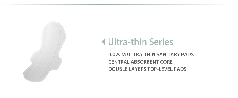 Ultra-thin Series
0.O7CM ULTRA-THIN SANITARY PADSCENTRAL ABSORBENT COREDOUBLE LAYERS TOP-LEVEL PADS